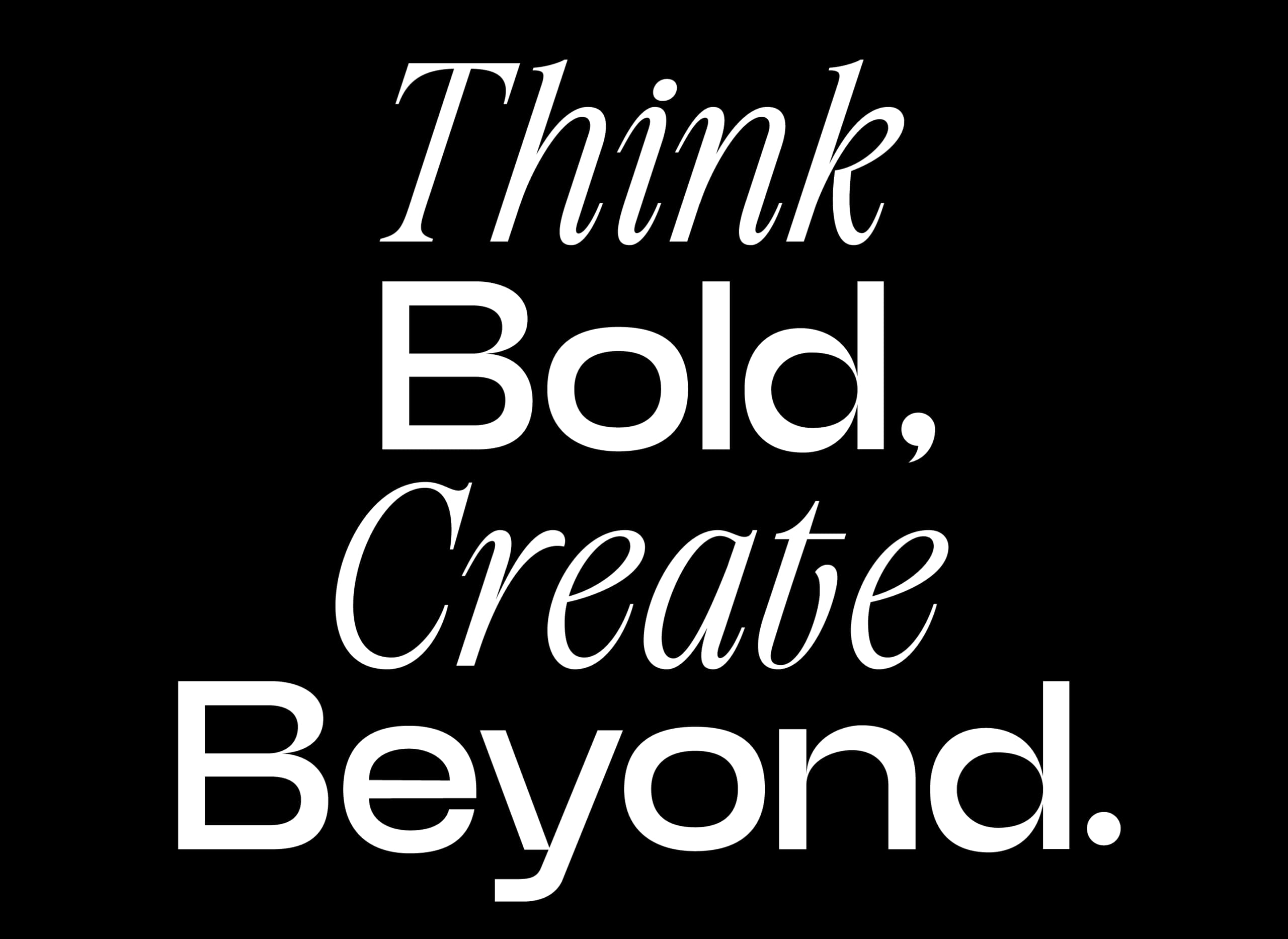 Think Bold, Create Beyond